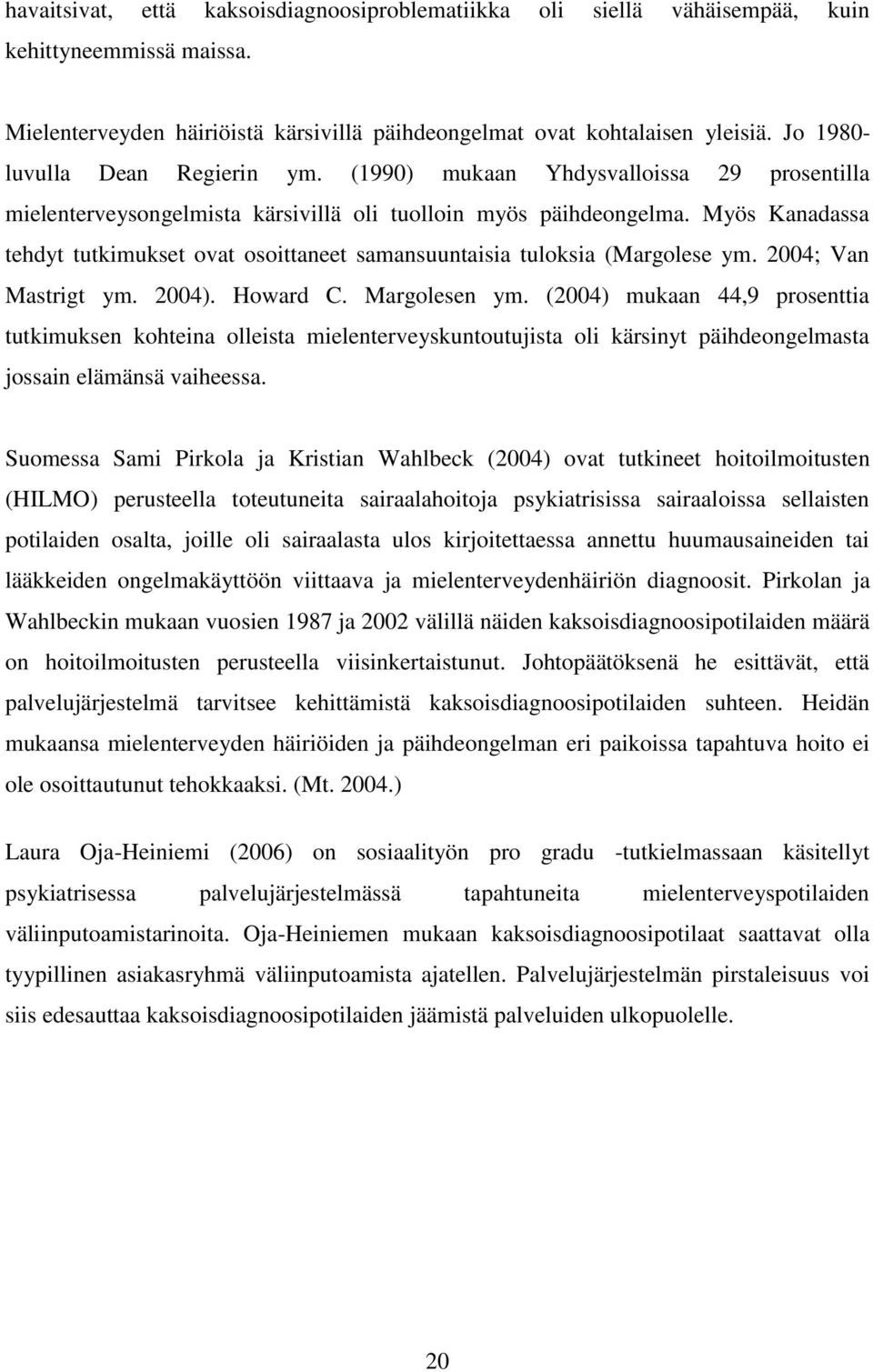 Myös Kanadassa tehdyt tutkimukset ovat osoittaneet samansuuntaisia tuloksia (Margolese ym. 2004; Van Mastrigt ym. 2004). Howard C. Margolesen ym.