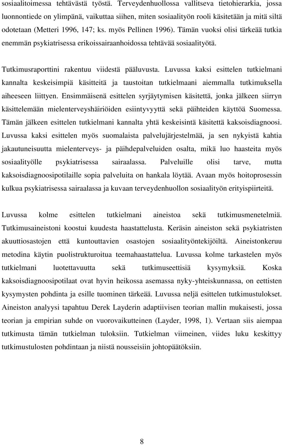 Tämän vuoksi olisi tärkeää tutkia enemmän psykiatrisessa erikoissairaanhoidossa tehtävää sosiaalityötä. Tutkimusraporttini rakentuu viidestä pääluvusta.