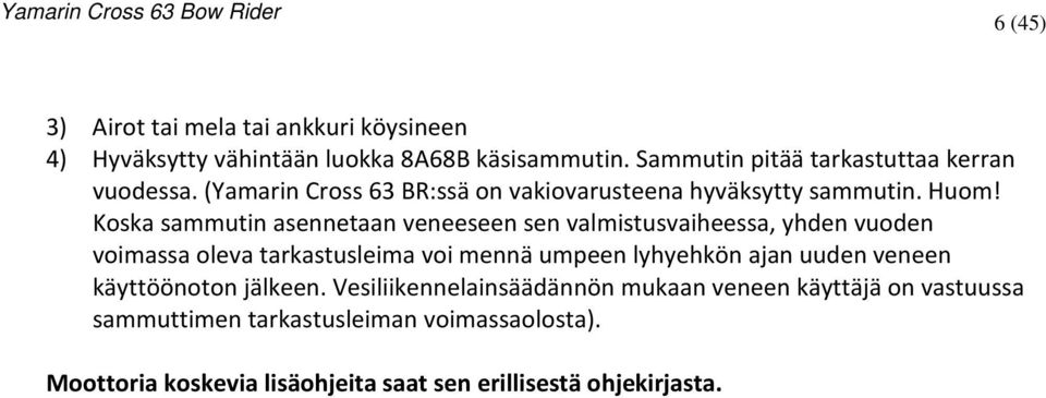 Koska sammutin asennetaan veneeseen sen valmistusvaiheessa, yhden vuoden voimassa oleva tarkastusleima voi mennä umpeen lyhyehkön ajan