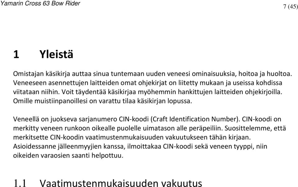 Omille muistiinpanoillesi on varattu tilaa käsikirjan lopussa. Veneellä on juokseva sarjanumero CIN-koodi (Craft Identification Number).