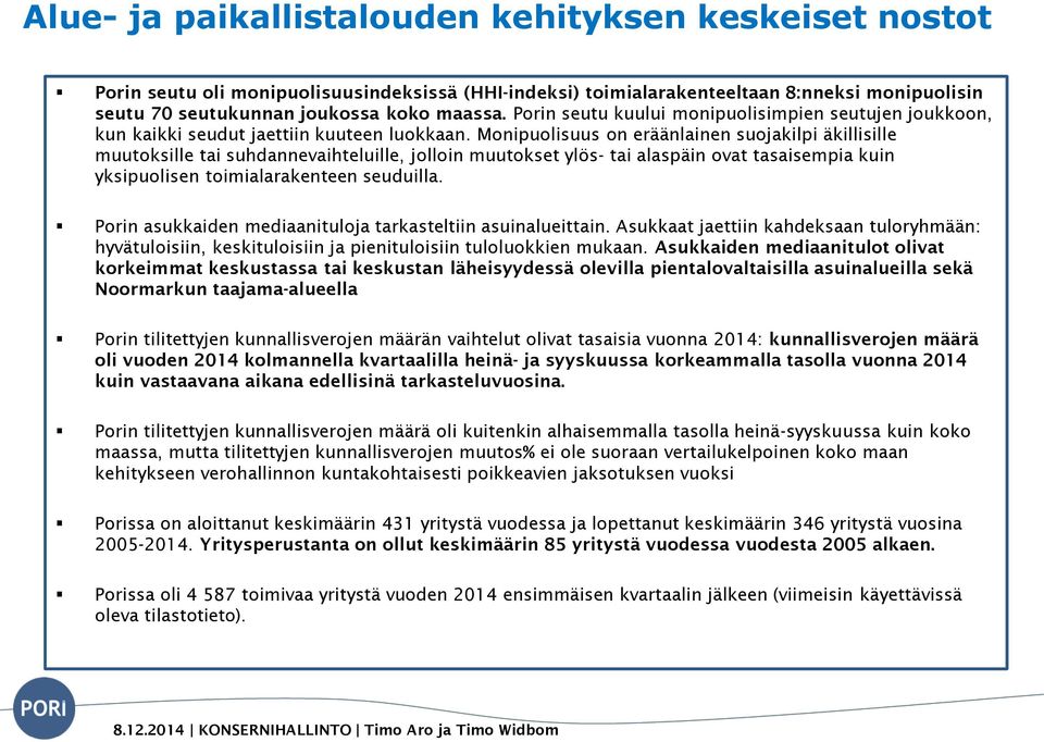 Monipuolisuus on eräänlainen suojakilpi äkillisille muutoksille tai suhdannevaihteluille, jolloin muutokset ylös- tai alaspäin ovat tasaisempia kuin yksipuolisen toimialarakenteen seuduilla.