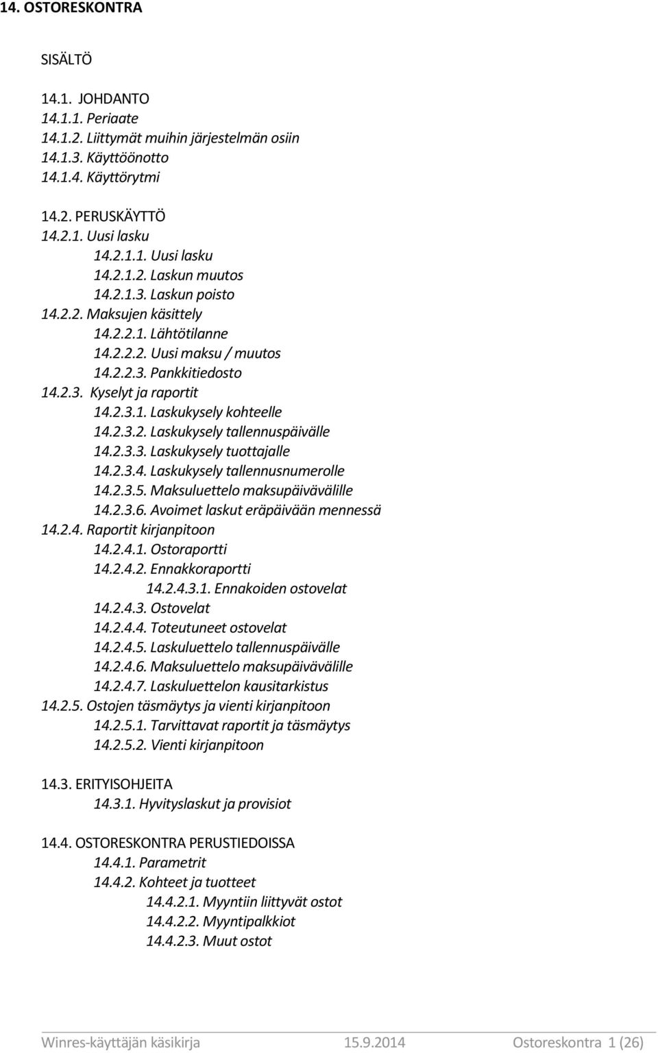 2.3.3. Laskukysely tuottajalle 14.2.3.4. Laskukysely tallennusnumerolle 14.2.3.5. Maksuluettelo maksupäivävälille 14.2.3.6. Avoimet laskut eräpäivään mennessä 14.2.4. Raportit kirjanpitoon 14.2.4.1. Ostoraportti 14.