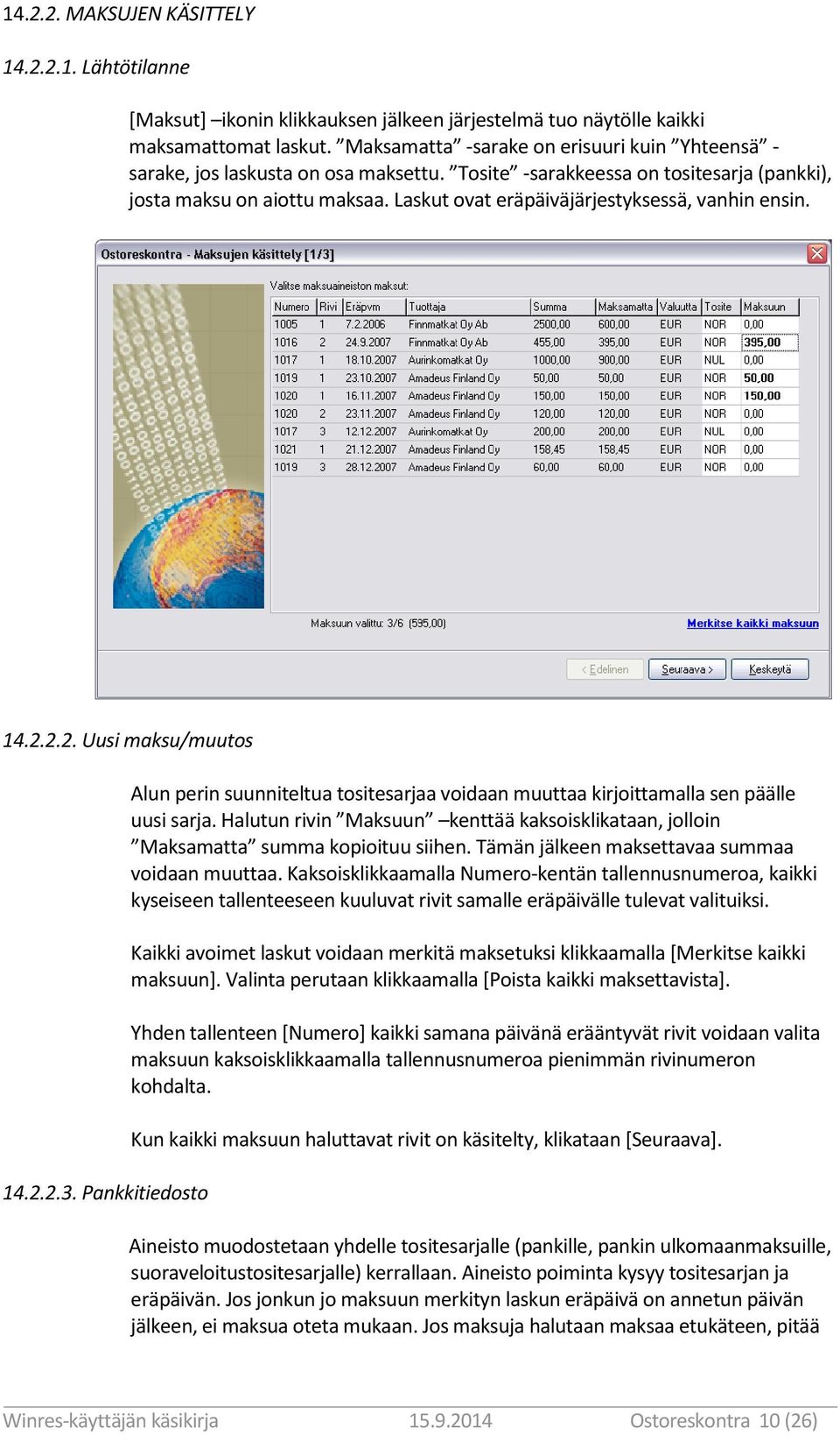 Laskut ovat eräpäiväjärjestyksessä, vanhin ensin. 14.2.2.2. Uusi maksu/muutos 14.2.2.3. Pankkitiedosto Alun perin suunniteltua tositesarjaa voidaan muuttaa kirjoittamalla sen päälle uusi sarja.