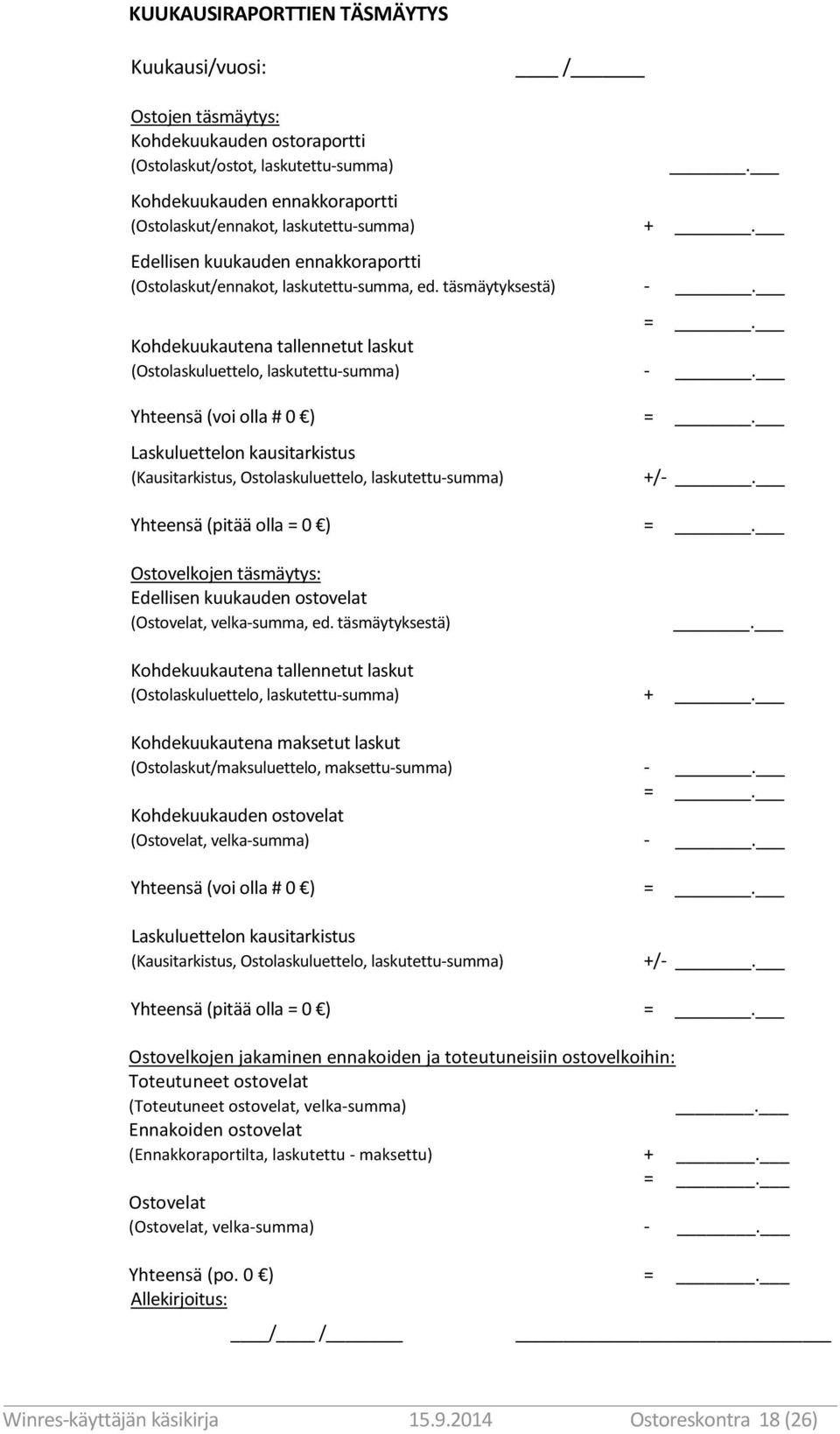 Kohdekuukautena tallennetut laskut (Ostolaskuluettelo, laskutettu-summa) -. Yhteensä (voi olla # 0 ) =. Laskuluettelon kausitarkistus (Kausitarkistus, Ostolaskuluettelo, laskutettu-summa) +/-.