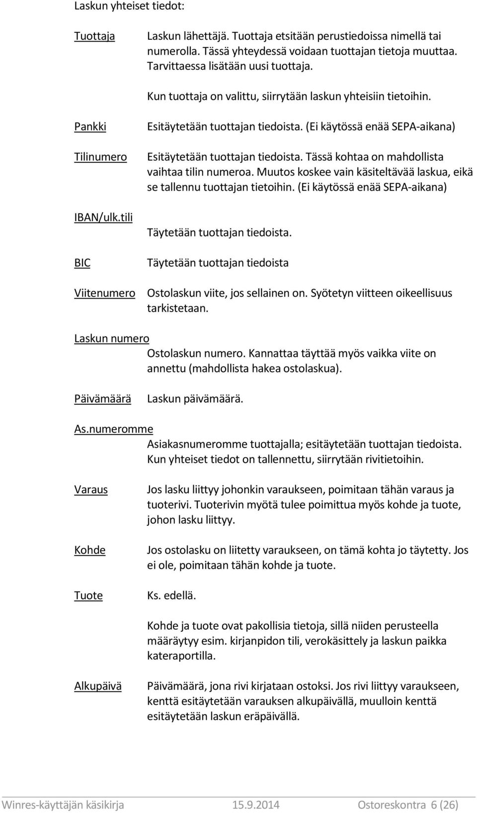 (Ei käytössä enää SEPA-aikana) Esitäytetään tuottajan tiedoista. Tässä kohtaa on mahdollista vaihtaa tilin numeroa. Muutos koskee vain käsiteltävää laskua, eikä se tallennu tuottajan tietoihin.