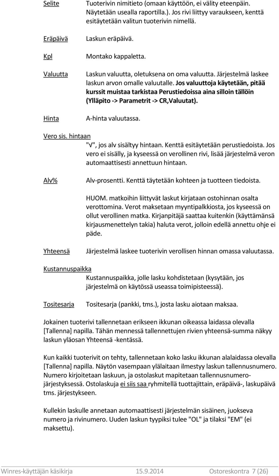 Järjestelmä laskee laskun arvon omalle valuutalle. Jos valuuttoja käytetään, pitää kurssit muistaa tarkistaa Perustiedoissa aina silloin tällöin (Ylläpito -> Parametrit -> CR,Valuutat).