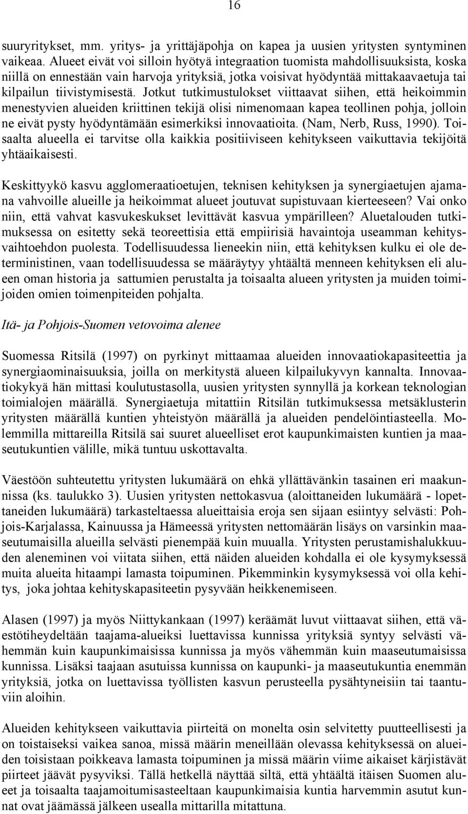 Jotkut tutkimustulokset viittaavat siihen, että heikoimmin menestyvien alueiden kriittinen tekijä olisi nimenomaan kapea teollinen pohja, jolloin ne eivät pysty hyödyntämään esimerkiksi innovaatioita.
