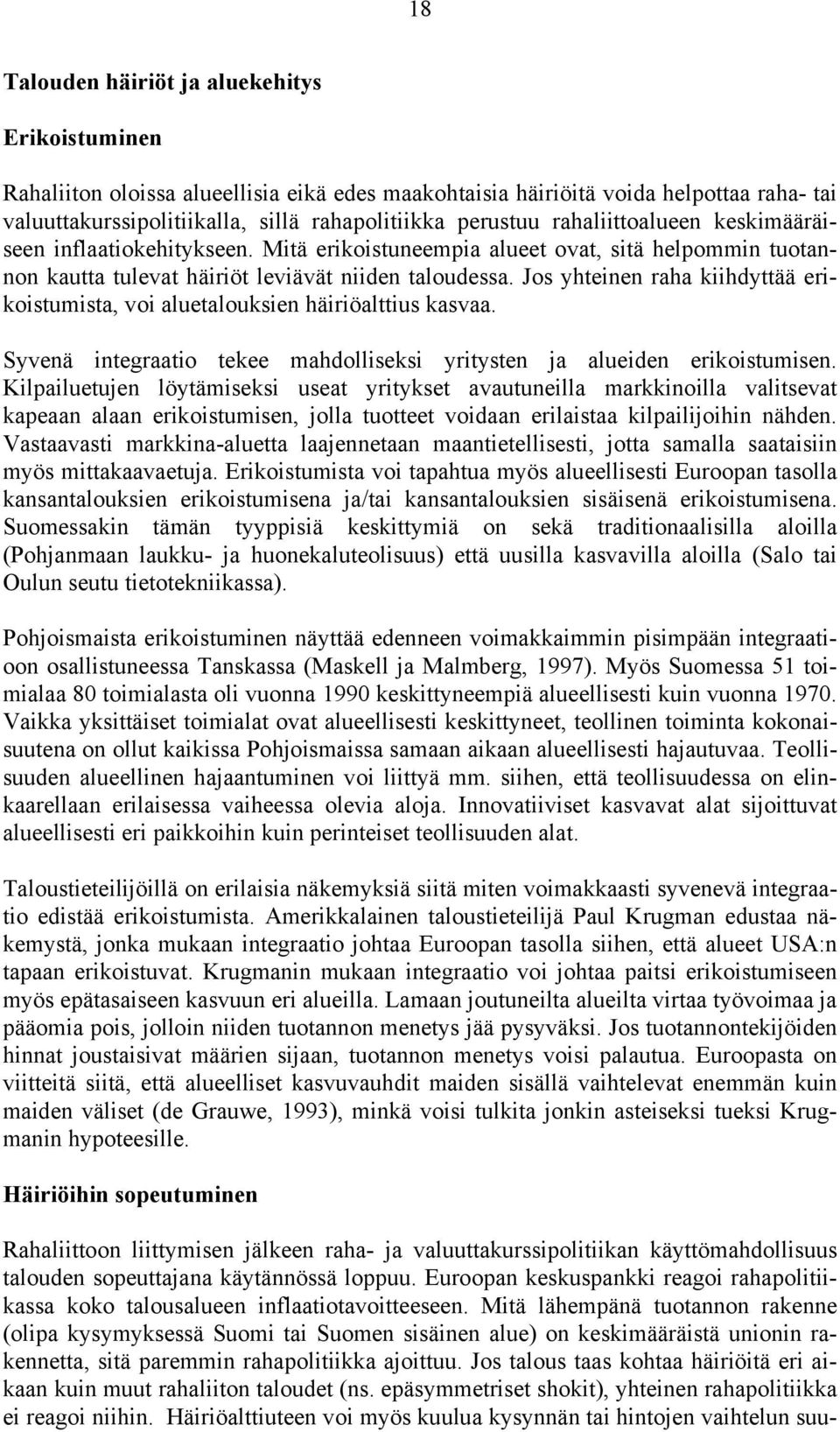 Jos yhteinen raha kiihdyttää erikoistumista, voi aluetalouksien häiriöalttius kasvaa. Syvenä integraatio tekee mahdolliseksi yritysten ja alueiden erikoistumisen.