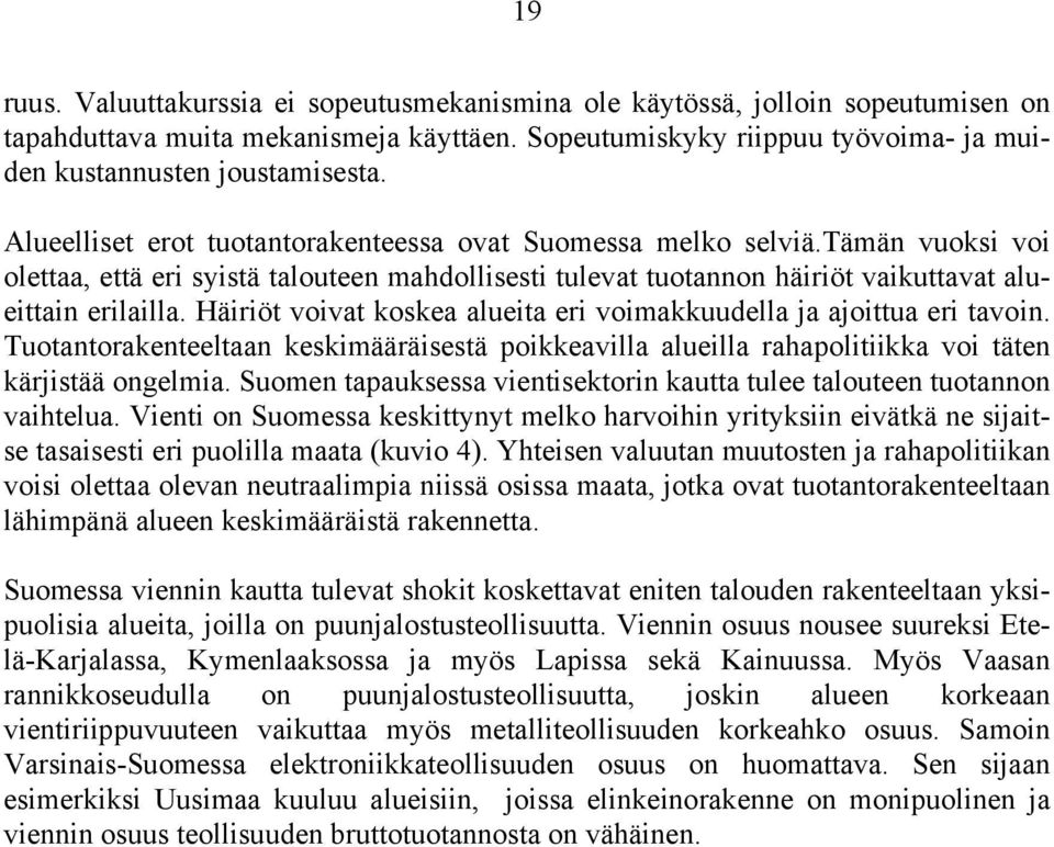 Häiriöt voivat koskea alueita eri voimakkuudella ja ajoittua eri tavoin. Tuotantorakenteeltaan keskimääräisestä poikkeavilla alueilla rahapolitiikka voi täten kärjistää ongelmia.