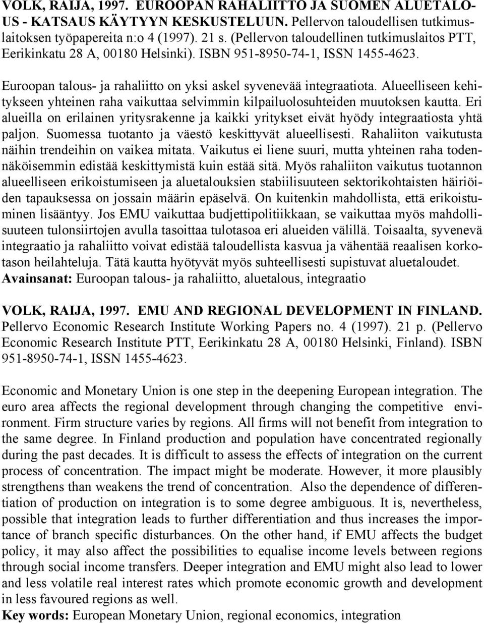 Alueelliseen kehitykseen yhteinen raha vaikuttaa selvimmin kilpailuolosuhteiden muutoksen kautta. Eri alueilla on erilainen yritysrakenne ja kaikki yritykset eivät hyödy integraatiosta yhtä paljon.