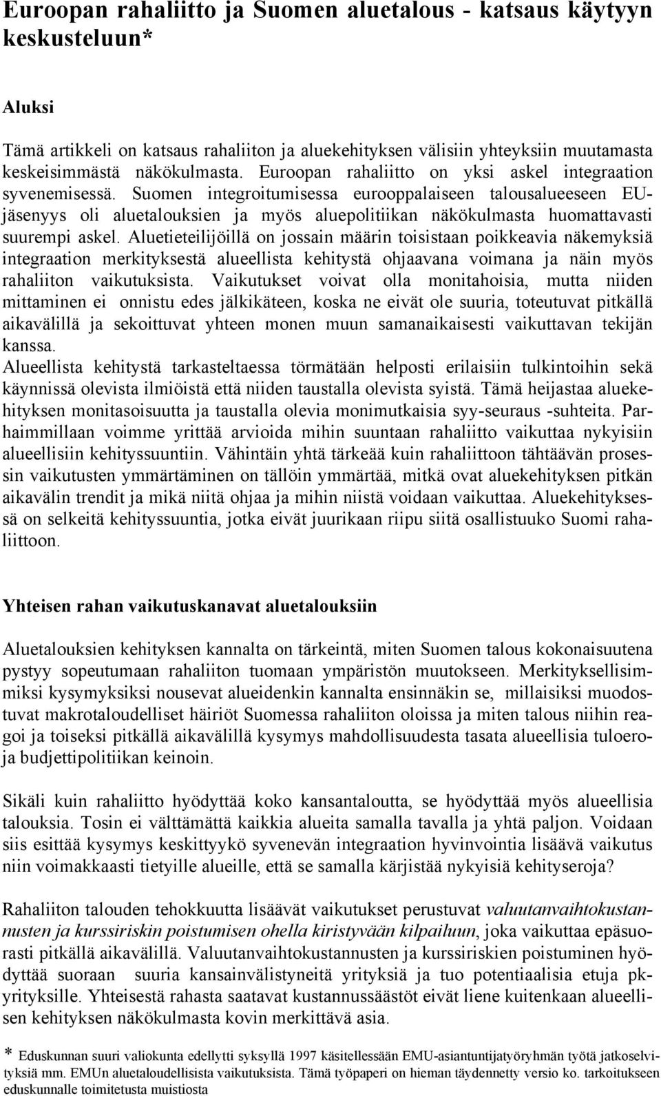 Suomen integroitumisessa eurooppalaiseen talousalueeseen EUjäsenyys oli aluetalouksien ja myös aluepolitiikan näkökulmasta huomattavasti suurempi askel.