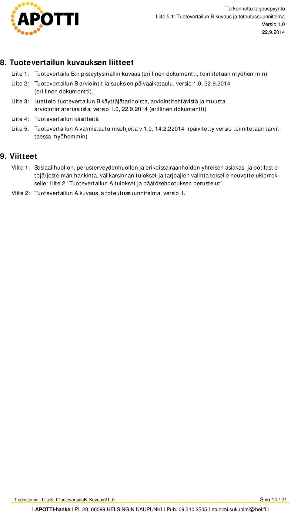 0, (erillinen dokumentti) Liite 4: Tuotevertailun käsitteitä Liite 5: Tuotevertailun A valmistautumisohjeita v.1.0, 14.2.22014- (päivitetty versio toimitetaan tarvittaessa myöhemmin) 9.