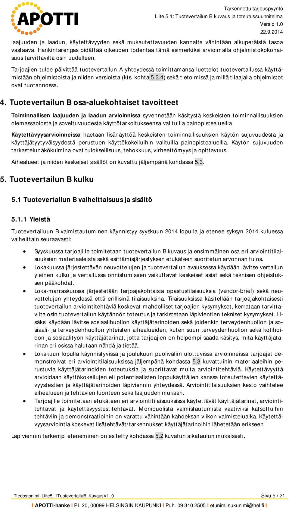 Tarjoajien tulee päivittää tuotevertailun A yhteydessä toimittamansa luettelot tuotevertailussa käyttämistään ohjelmistoista ja niiden versioista (kts. kohta 5.3.