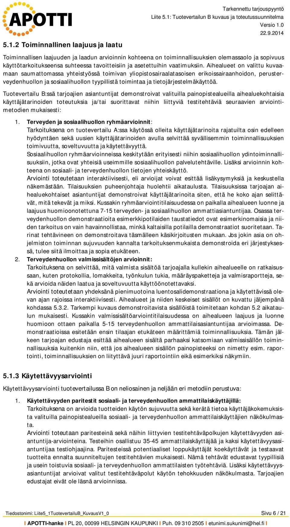 Aihealueet on valittu kuvaamaan saumattomassa yhteistyössä toimivan yliopistosairaalatasoisen erikoissairaanhoidon, perusterveydenhuollon ja sosiaalihuollon tyypillistä toimintaa ja