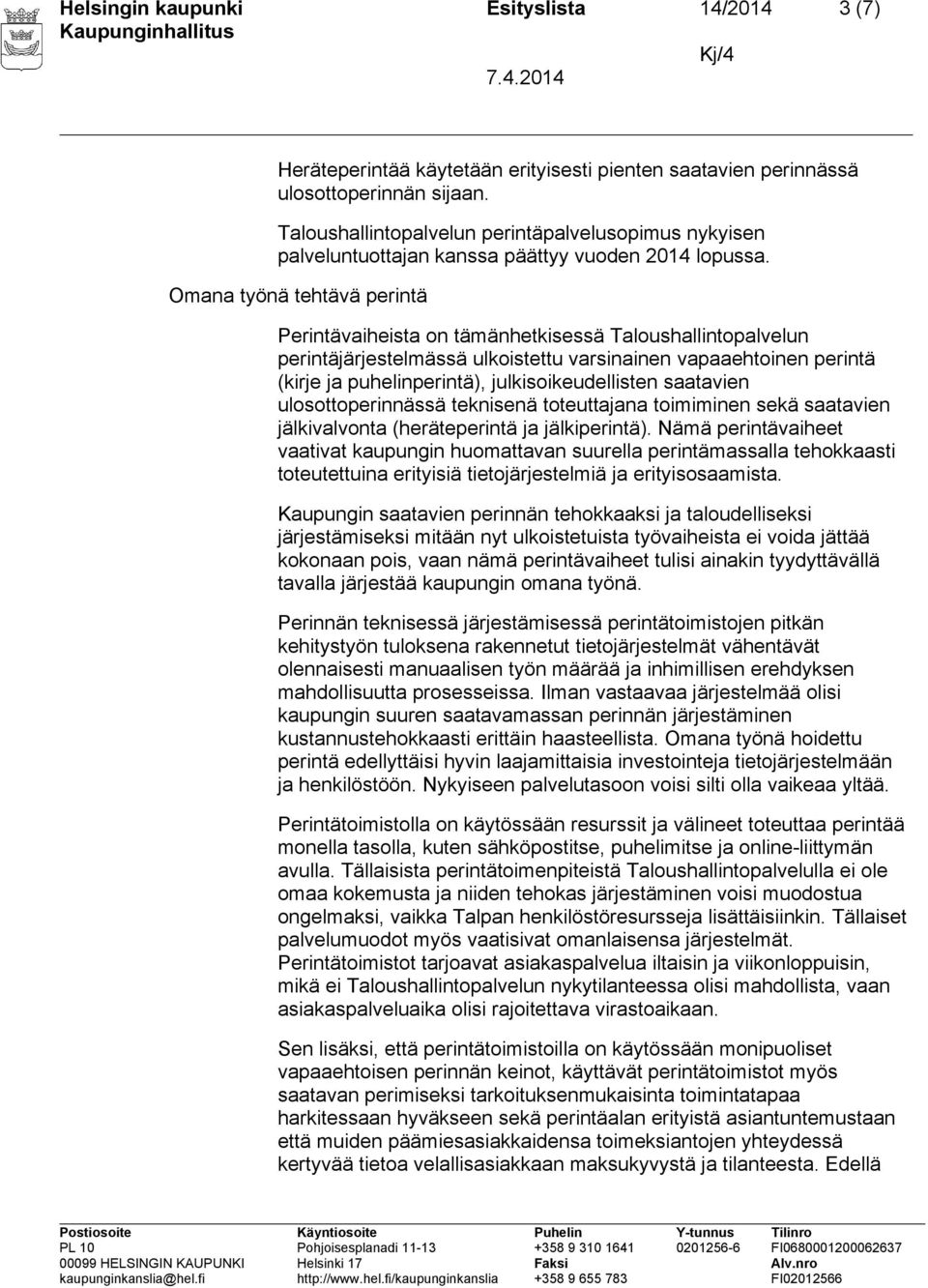 Omana työnä tehtävä perintä Perintävaiheista on tämänhetkisessä Taloushallintopalvelun perintäjärjestelmässä ulkoistettu varsinainen vapaaehtoinen perintä (kirje ja puhelinperintä),