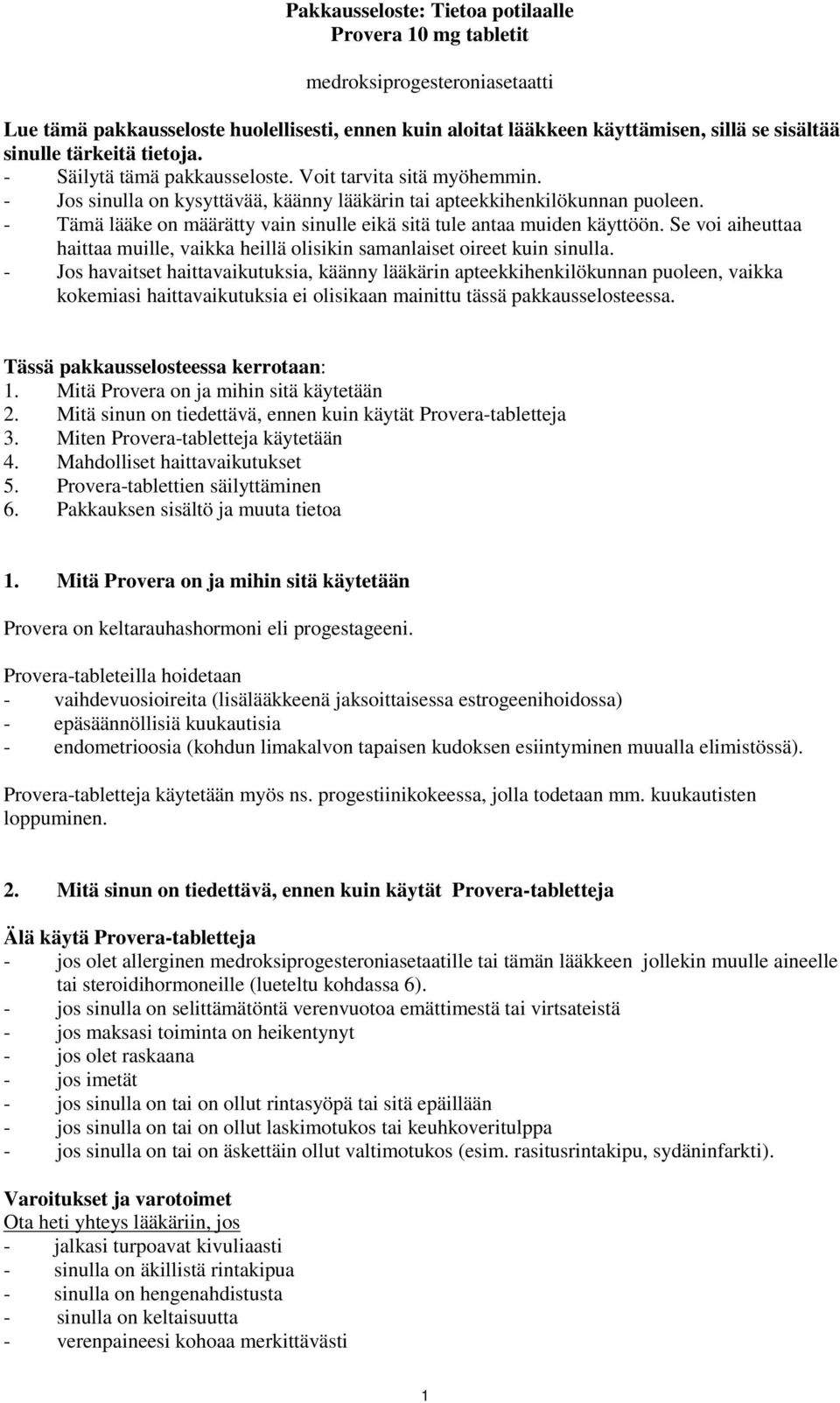 - Tämä lääke on määrätty vain sinulle eikä sitä tule antaa muiden käyttöön. Se voi aiheuttaa haittaa muille, vaikka heillä olisikin samanlaiset oireet kuin sinulla.