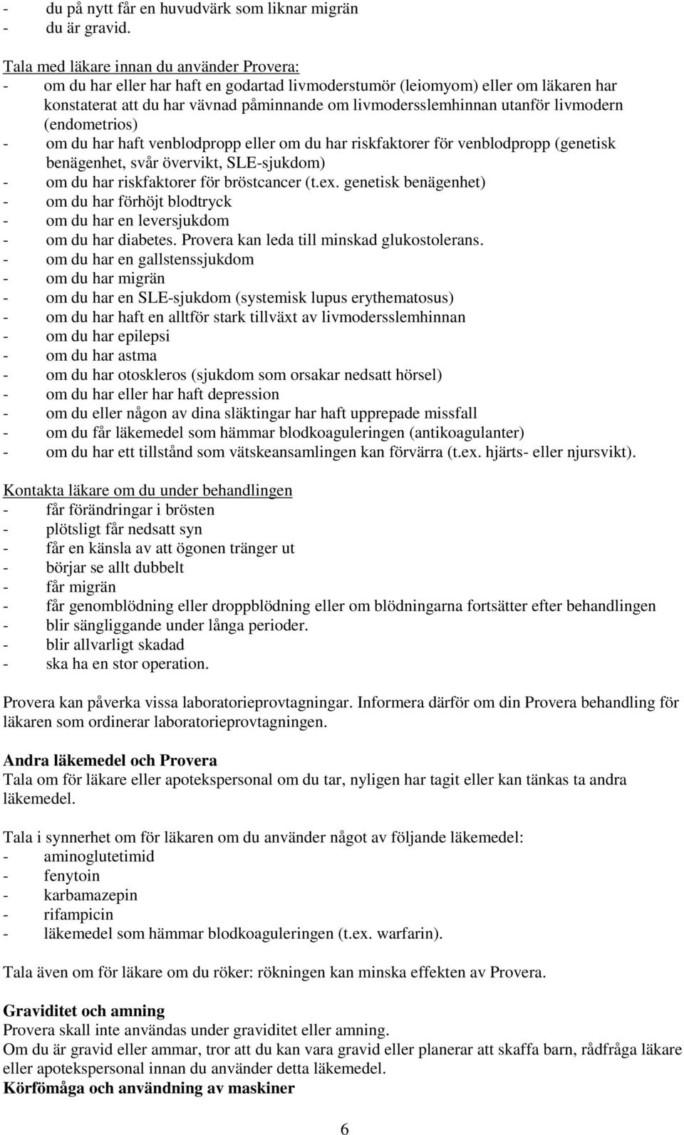 utanför livmodern (endometrios) - om du har haft venblodpropp eller om du har riskfaktorer för venblodpropp (genetisk benägenhet, svår övervikt, SLE-sjukdom) - om du har riskfaktorer för bröstcancer