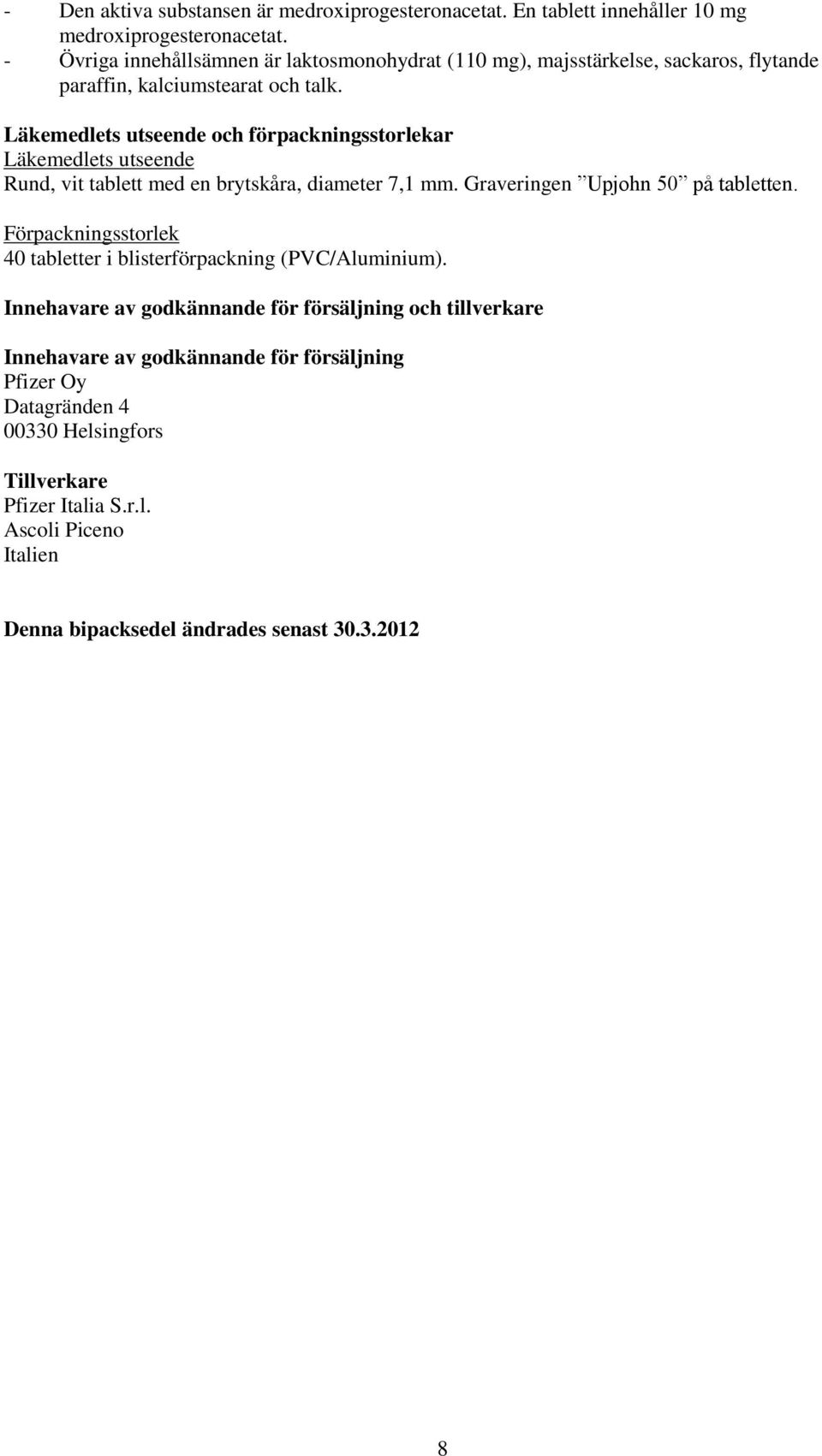 Läkemedlets utseende och förpackningsstorlekar Läkemedlets utseende Rund, vit tablett med en brytskåra, diameter 7,1 mm. Graveringen Upjohn 50 på tabletten.