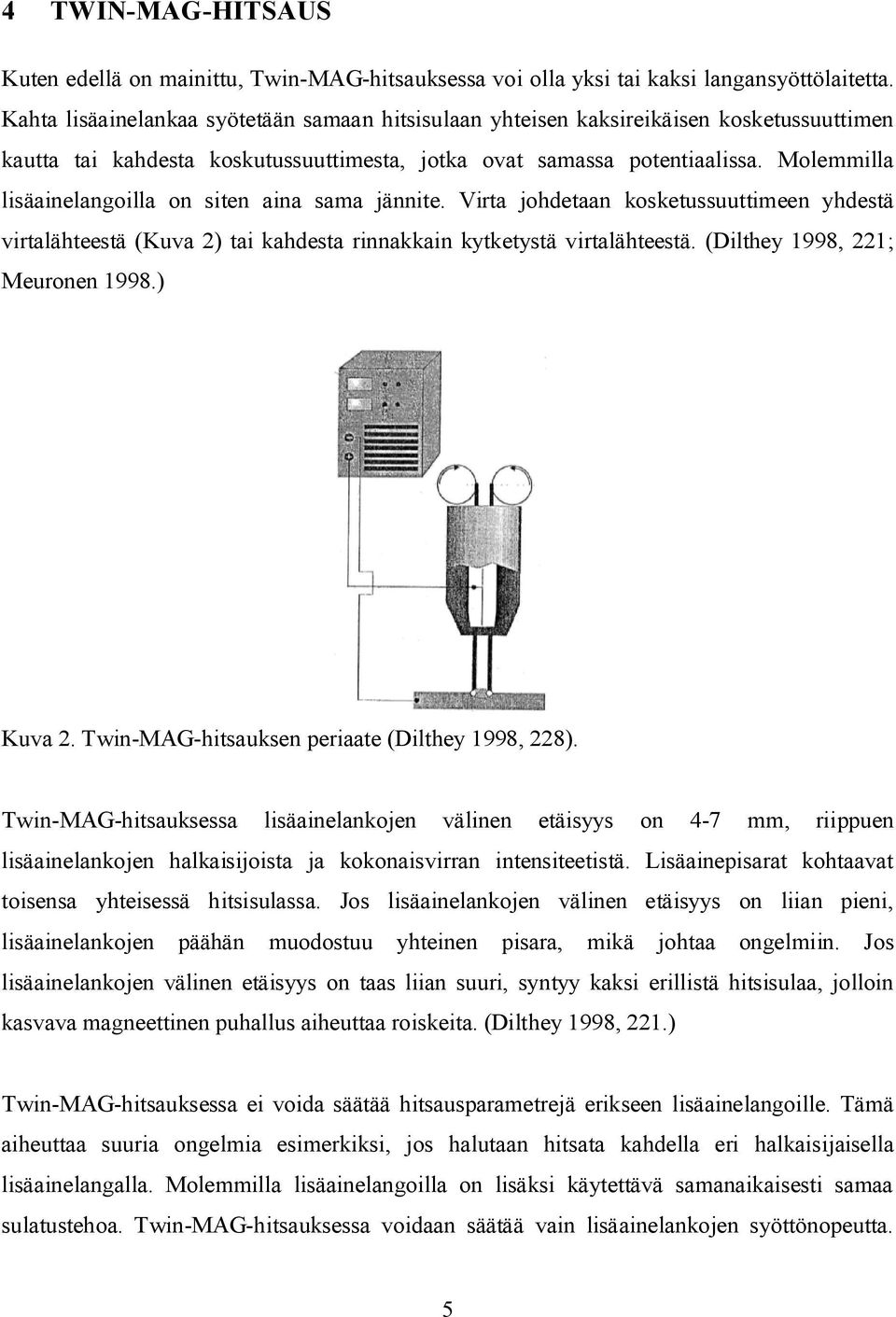 Molemmilla lisäainelangoilla on siten aina sama jännite. Virta johdetaan kosketussuuttimeen yhdestä virtalähteestä (Kuva 2) tai kahdesta rinnakkain kytketystä virtalähteestä.