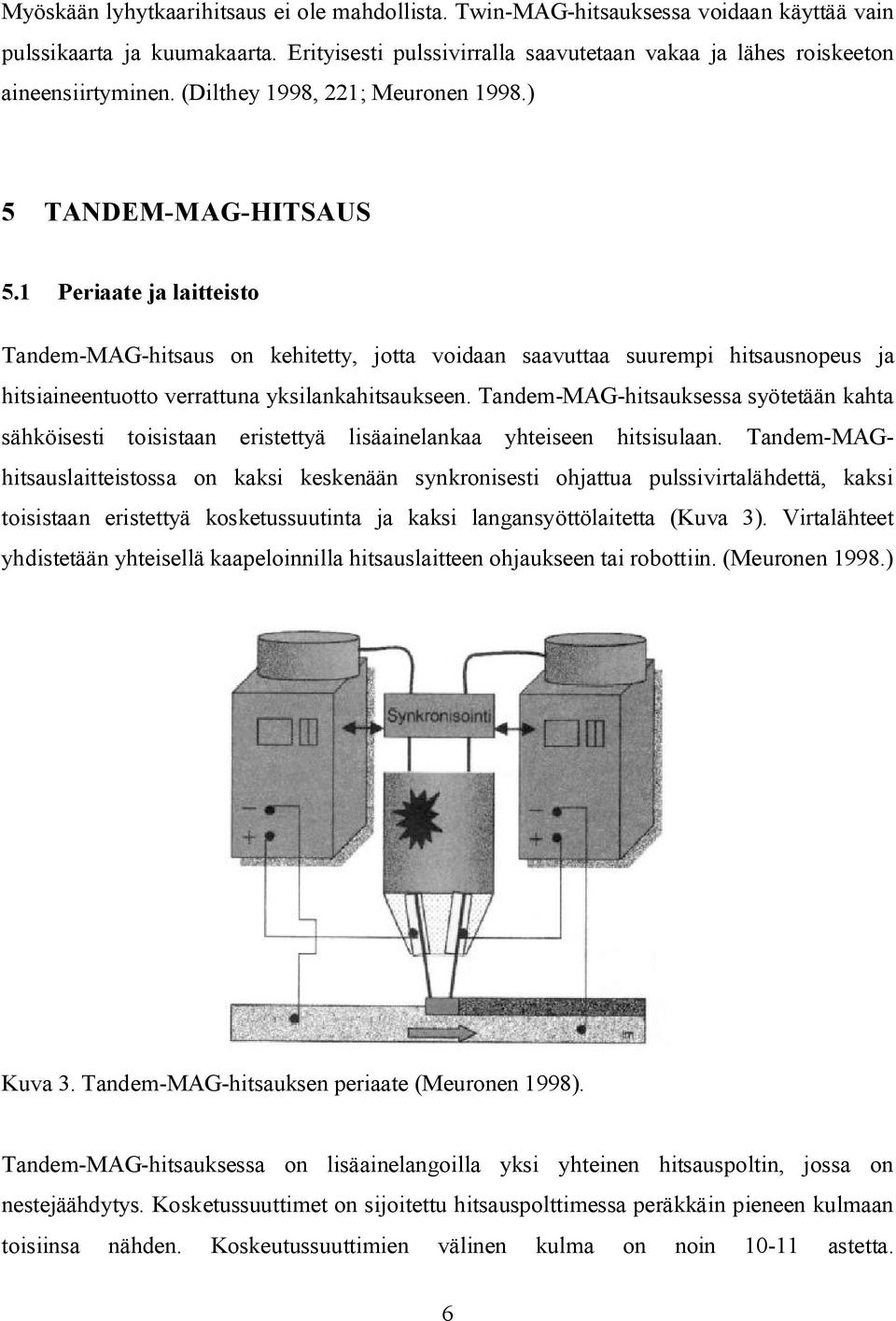 1 Periaate ja laitteisto Tandem-MAG-hitsaus on kehitetty, jotta voidaan saavuttaa suurempi hitsausnopeus ja hitsiaineentuotto verrattuna yksilankahitsaukseen.