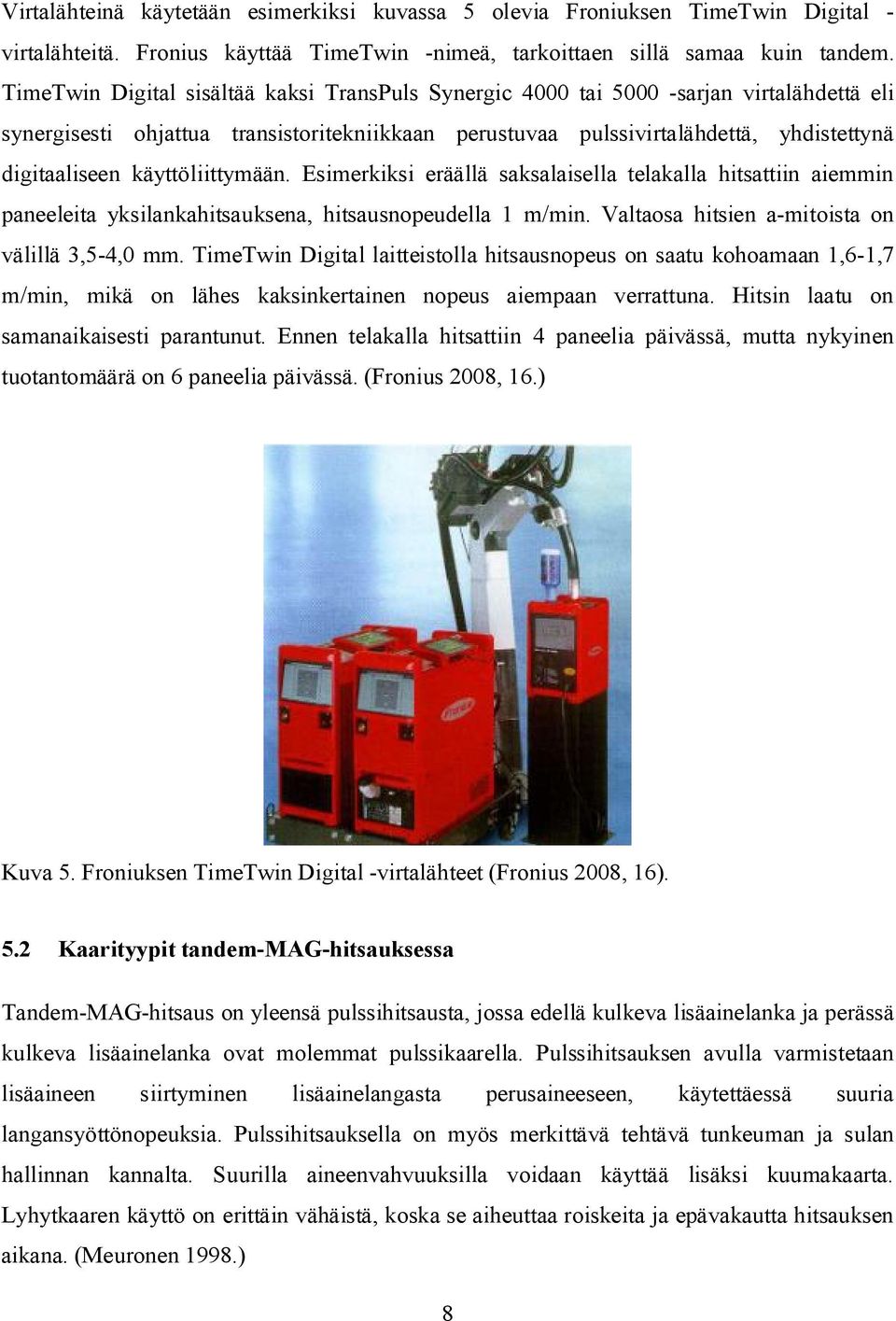 käyttöliittymään. Esimerkiksi eräällä saksalaisella telakalla hitsattiin aiemmin paneeleita yksilankahitsauksena, hitsausnopeudella 1 m/min. Valtaosa hitsien a-mitoista on välillä 3,5-4,0 mm.