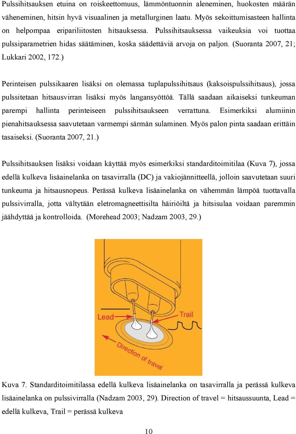 (Suoranta 2007, 21; Lukkari 2002, 172.) Perinteisen pulssikaaren lisäksi on olemassa tuplapulssihitsaus (kaksoispulssihitsaus), jossa pulssitetaan hitsausvirran lisäksi myös langansyöttöä.