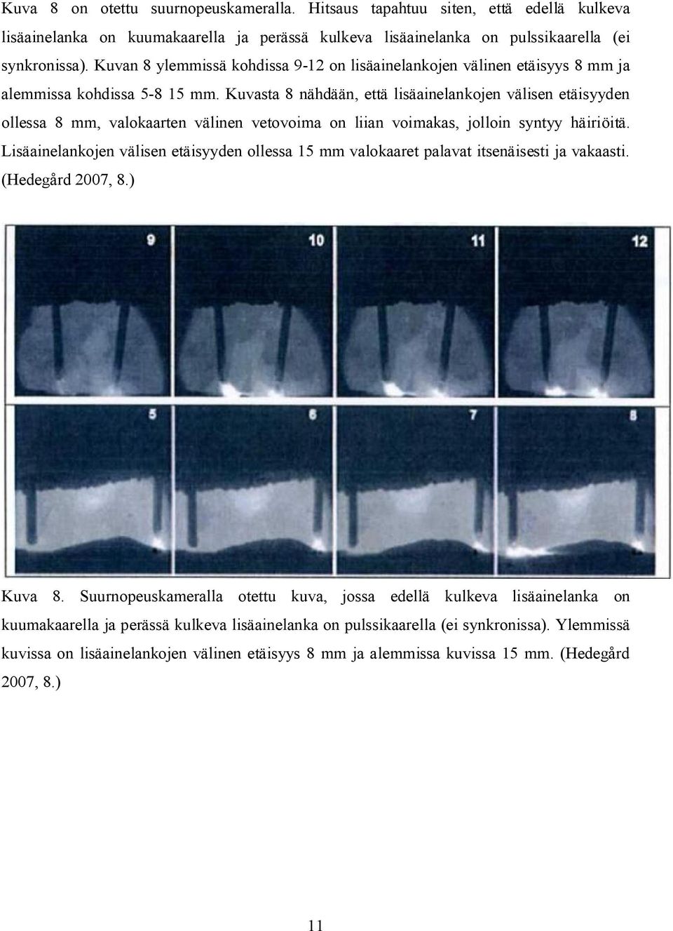 Kuvasta 8 nähdään, että lisäainelankojen välisen etäisyyden ollessa 8 mm, valokaarten välinen vetovoima on liian voimakas, jolloin syntyy häiriöitä.