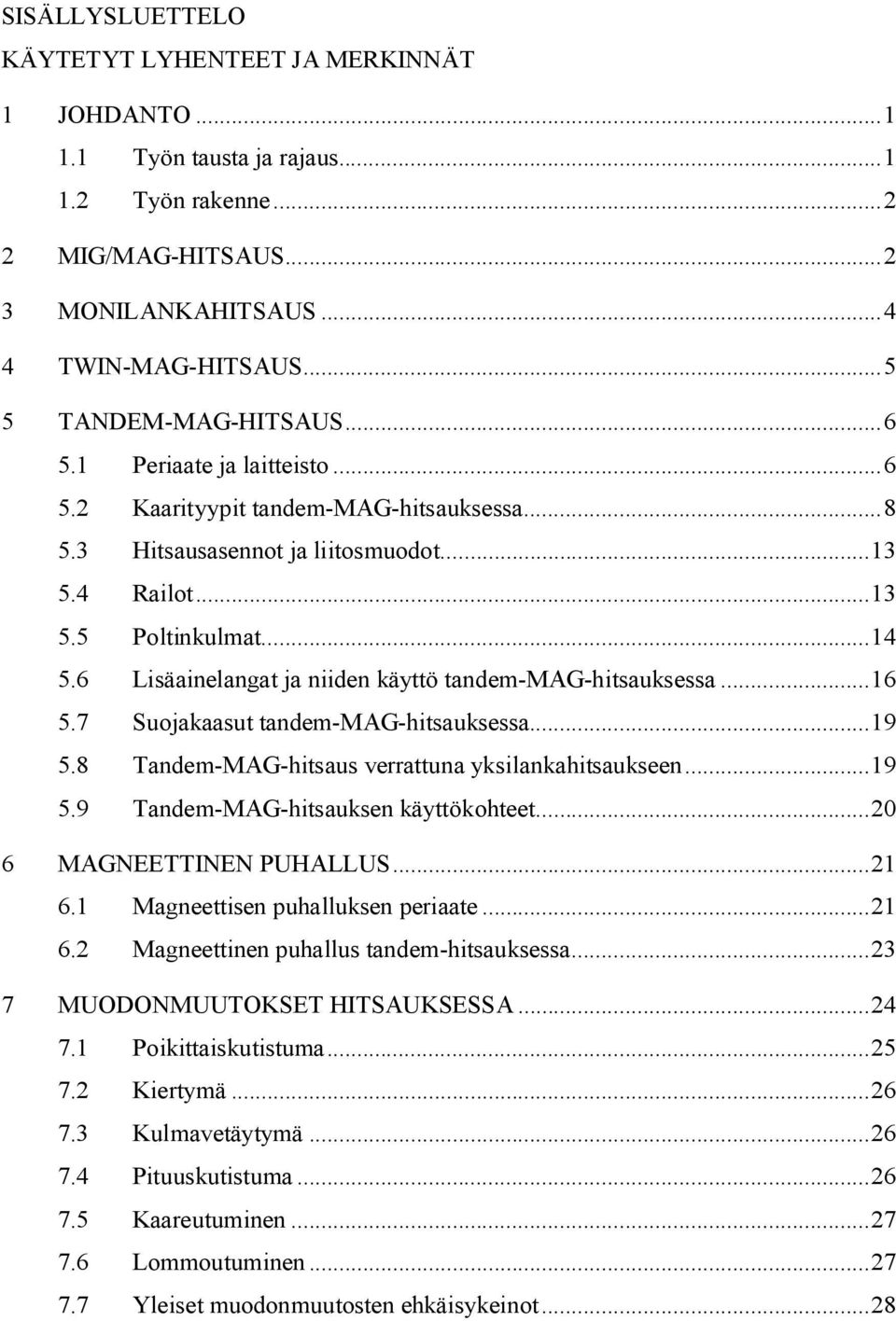 6 Lisäainelangat ja niiden käyttö tandem-mag-hitsauksessa...16 5.7 Suojakaasut tandem-mag-hitsauksessa...19 5.8 Tandem-MAG-hitsaus verrattuna yksilankahitsaukseen...19 5.9 Tandem-MAG-hitsauksen käyttökohteet.