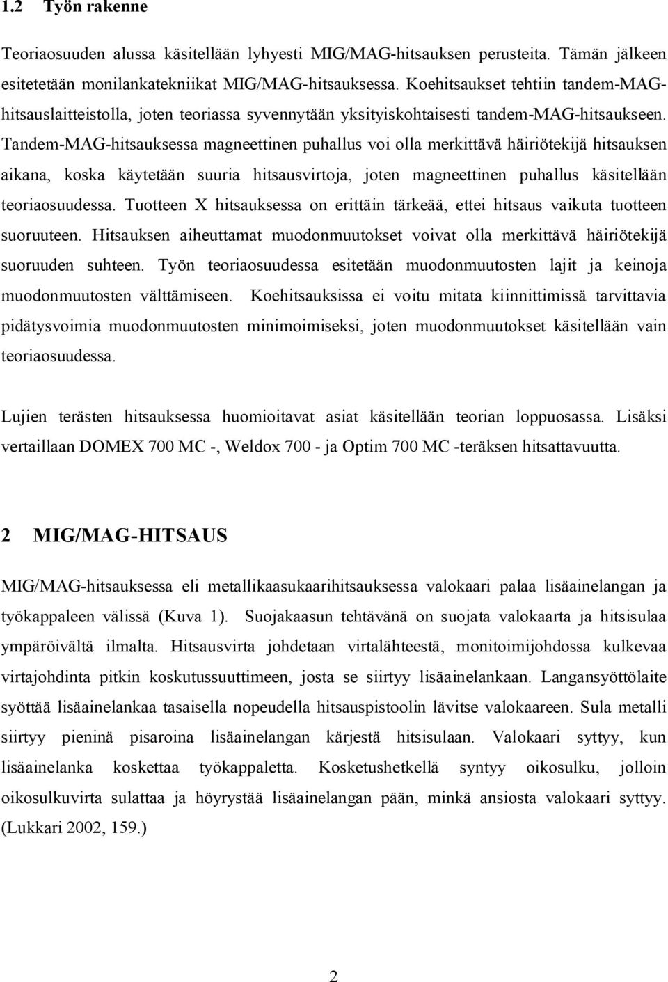 Tandem-MAG-hitsauksessa magneettinen puhallus voi olla merkittävä häiriötekijä hitsauksen aikana, koska käytetään suuria hitsausvirtoja, joten magneettinen puhallus käsitellään teoriaosuudessa.