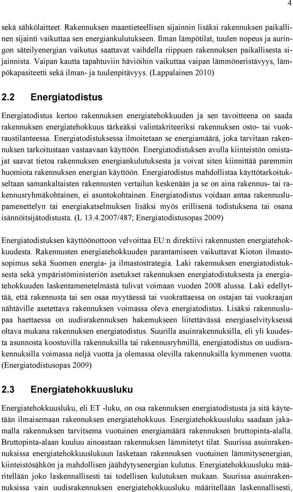 Vaipan kautta tapahtuviin häviöihin vaikuttaa vaipan lämmöneristävyys, lämpökapasiteetti sekä ilman- ja tuulenpitävyys. (Lappalainen 2010) 2.