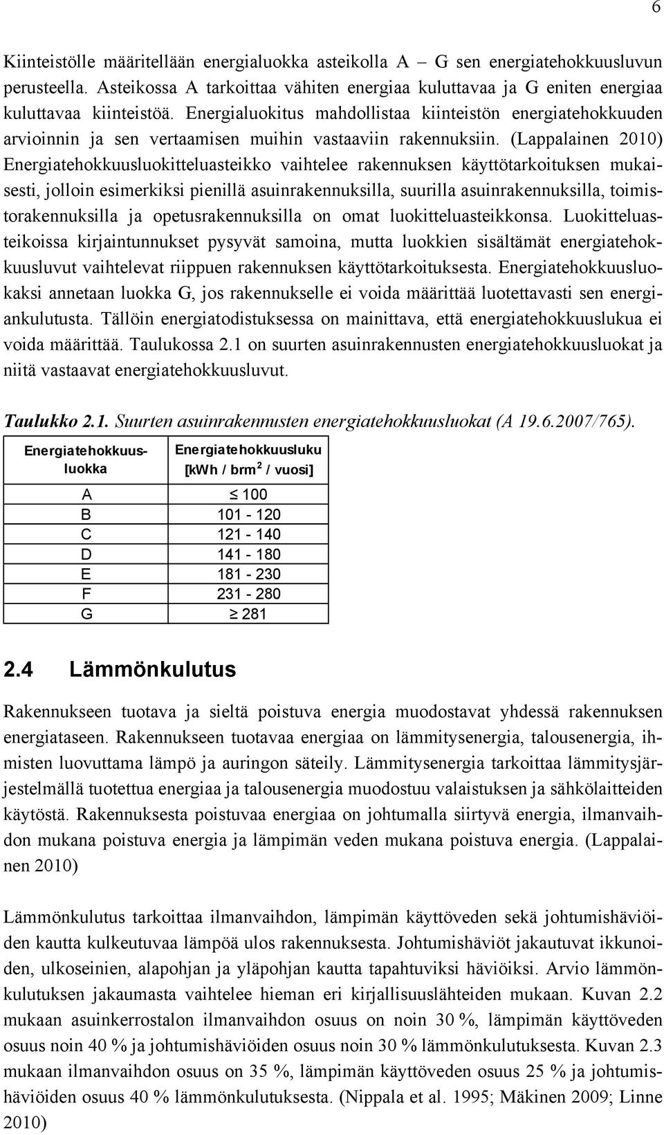 (Lappalainen 2010) Energiatehokkuusluokitteluasteikko vaihtelee rakennuksen käyttötarkoituksen mukaisesti, jolloin esimerkiksi pienillä asuinrakennuksilla, suurilla asuinrakennuksilla,