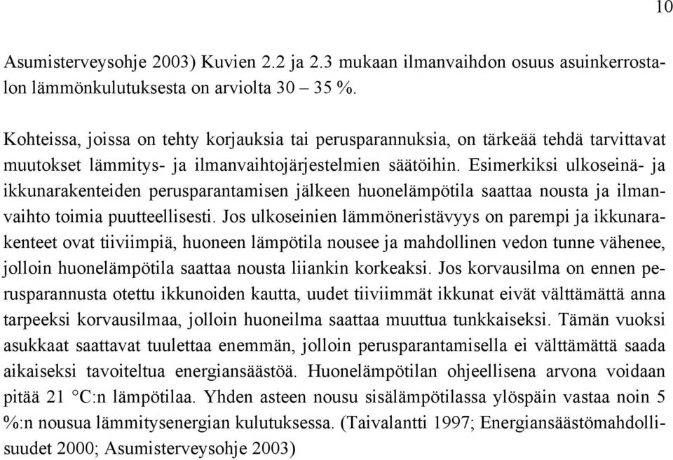 Esimerkiksi ulkoseinä- ja ikkunarakenteiden perusparantamisen jälkeen huonelämpötila saattaa nousta ja ilmanvaihto toimia puutteellisesti.