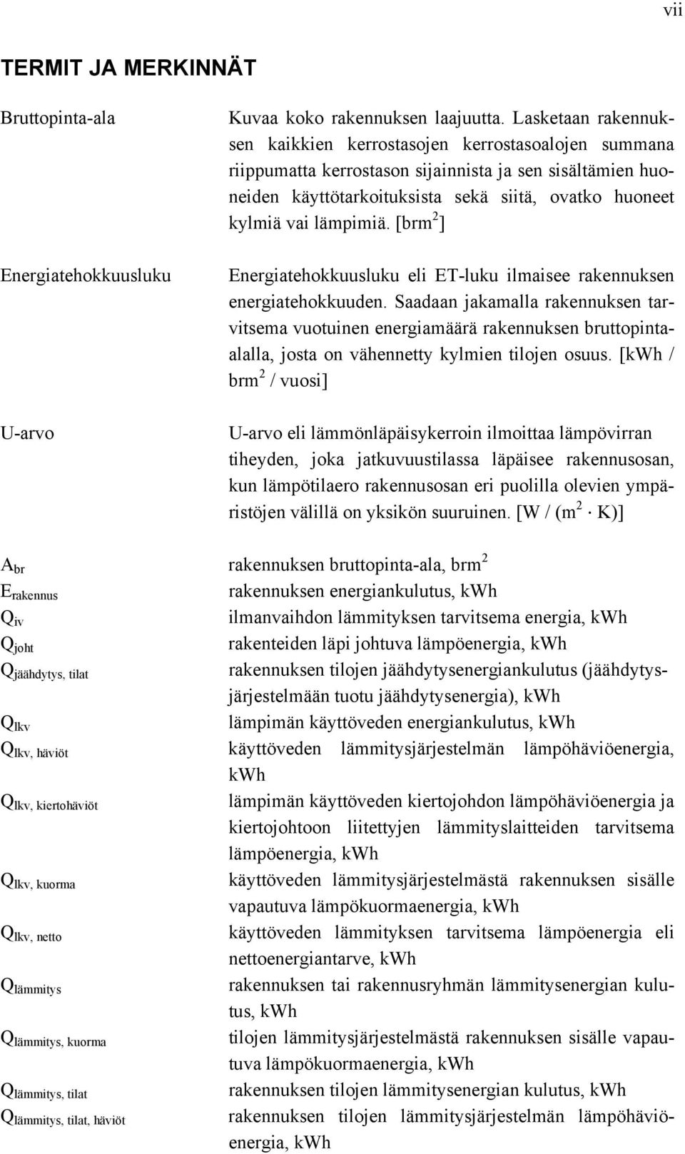 lämpimiä. [brm 2 ] Energiatehokkuusluku eli ET-luku ilmaisee rakennuksen energiatehokkuuden.