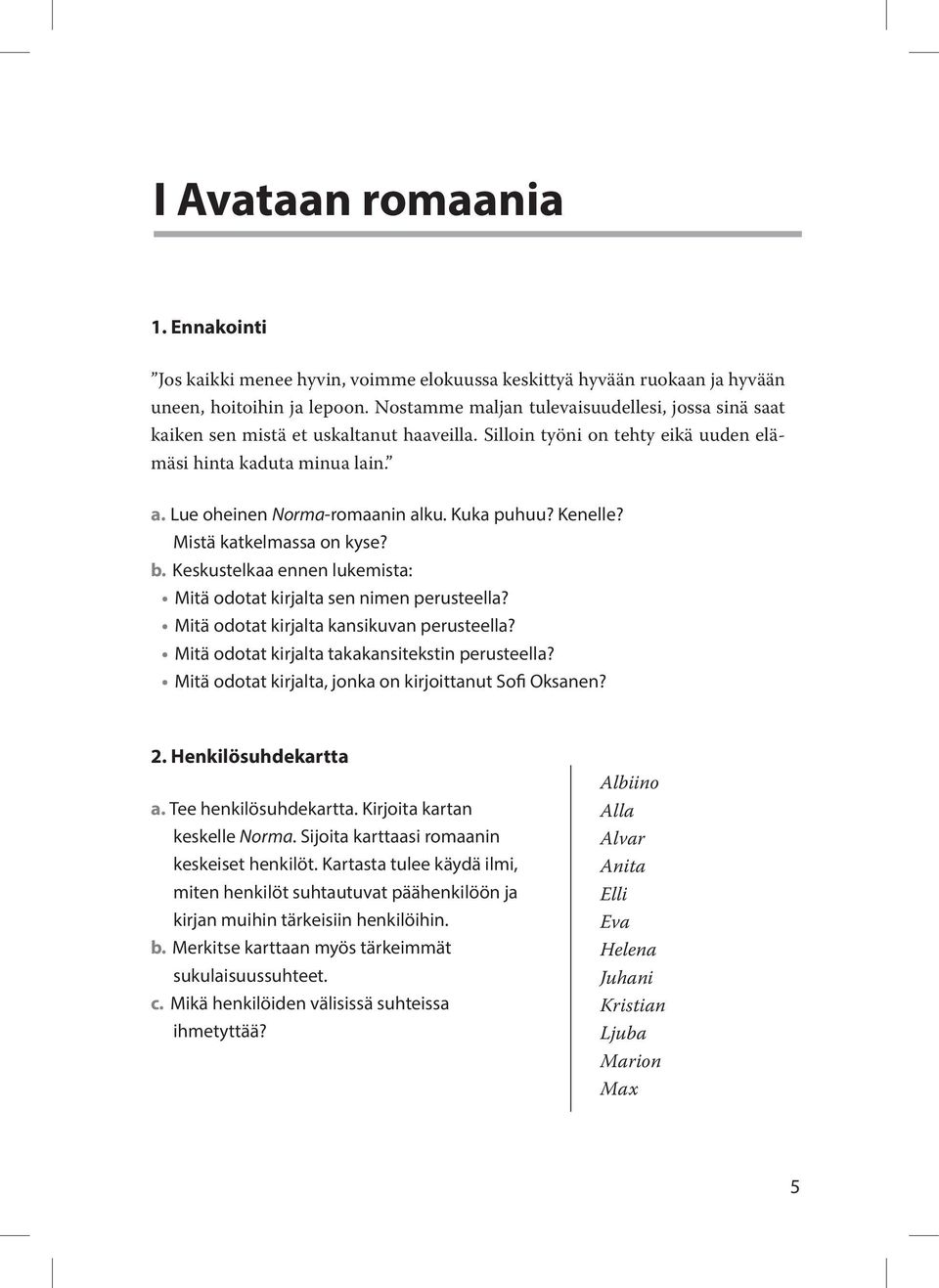 Kuka puhuu? Kenelle? Mistä katkelmassa on kyse? b. Keskustelkaa ennen lukemista: Mitä odotat kirjalta sen nimen perusteella? Mitä odotat kirjalta kansikuvan perusteella?