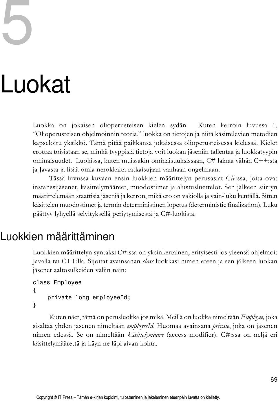 Luokissa, kuten muissakin ominaisuuksissaan, C# lainaa vähän C++:sta ja Javasta ja lisää omia nerokkaita ratkaisujaan vanhaan ongelmaan.