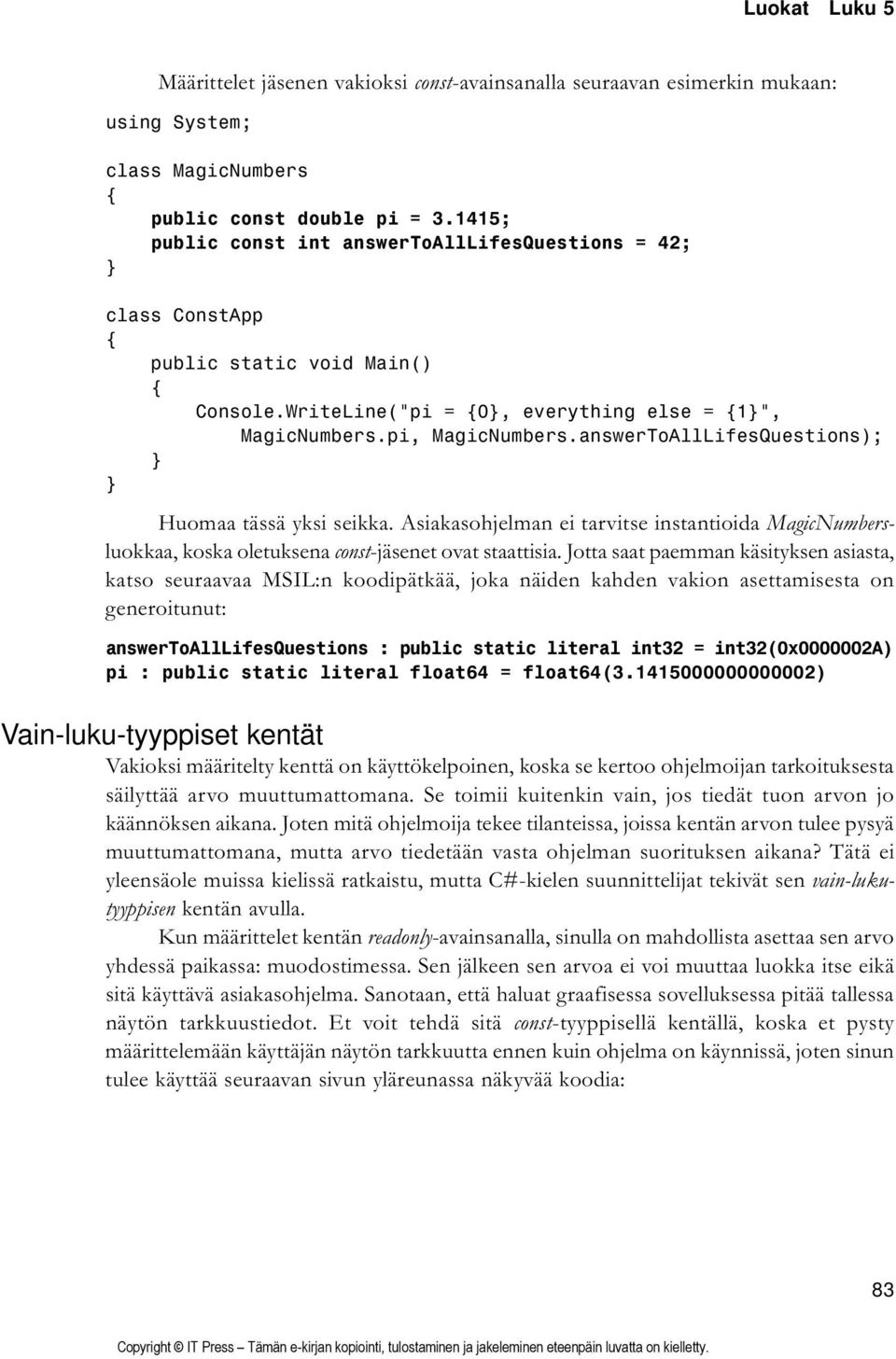 answerToAllLifesQuestions); Huomaa tässä yksi seikka. Asiakasohjelman ei tarvitse instantioida MagicNumbersluokkaa, koska oletuksena const-jäsenet ovat staattisia.