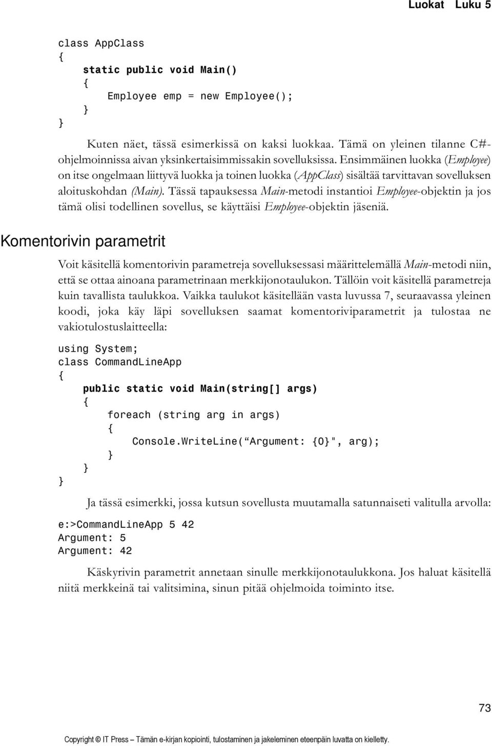 Ensimmäinen luokka (Employee) on itse ongelmaan liittyvä luokka ja toinen luokka (AppClass) sisältää tarvittavan sovelluksen aloituskohdan (Main).