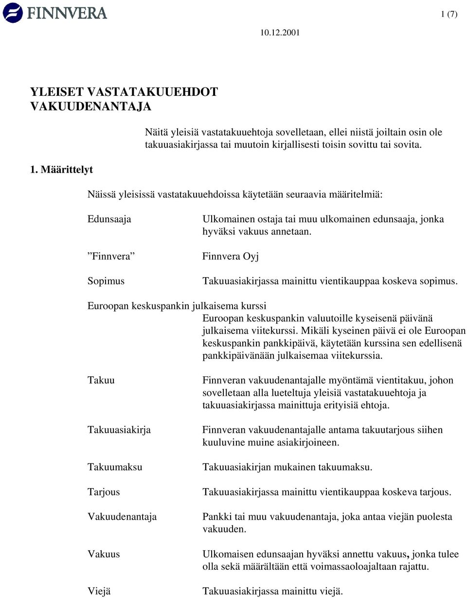 Näissä yleisissä vastatakuuehdoissa käytetään seuraavia määritelmiä: Edunsaaja Finnvera Sopimus Ulkomainen ostaja tai muu ulkomainen edunsaaja, jonka hyväksi vakuus annetaan.