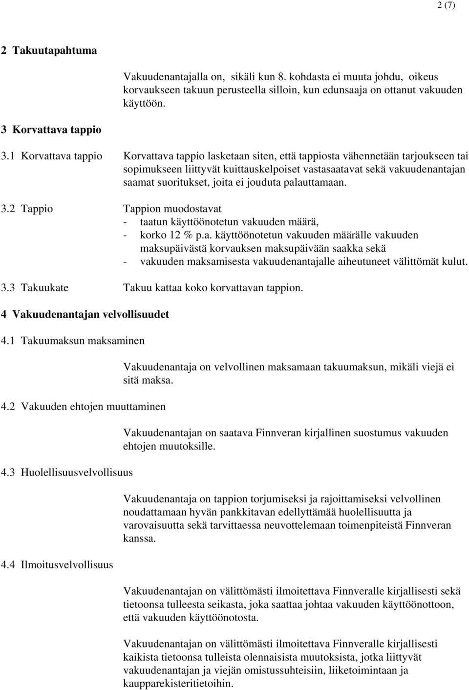 ei jouduta palauttamaan. 3.2 Tappio Tappion muodostavat - taatun käyttöönotetun vakuuden määrä, - korko 12 % p.a. käyttöönotetun vakuuden määrälle vakuuden maksupäivästä korvauksen maksupäivään saakka sekä - vakuuden maksamisesta vakuudenantajalle aiheutuneet välittömät kulut.