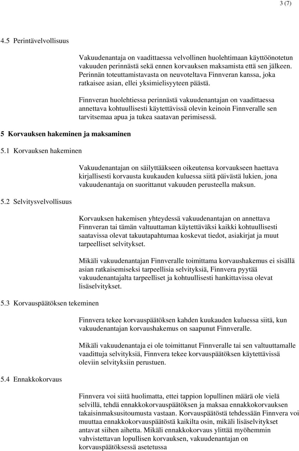 Perinnän toteuttamistavasta on neuvoteltava Finnveran kanssa, joka ratkaisee asian, ellei yksimielisyyteen päästä.