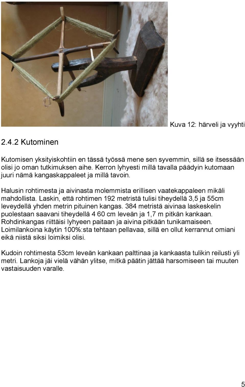 Laskin, että rohtimen 192 metristä tulisi tiheydellä 3,5 ja 55cm leveydellä yhden metrin pituinen kangas.