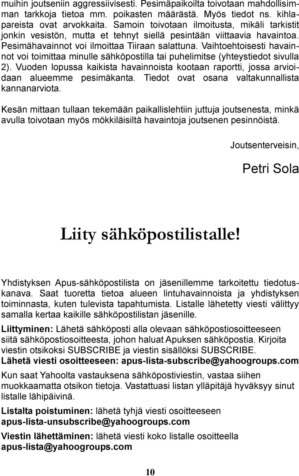 Vaihtoehtoisesti havainnot voi toimittaa minulle sähköpostilla tai puhelimitse (yhteystiedot sivulla 2). Vuoden lopussa kaikista havainnoista kootaan raportti, jossa arvioidaan alueemme pesimäkanta.