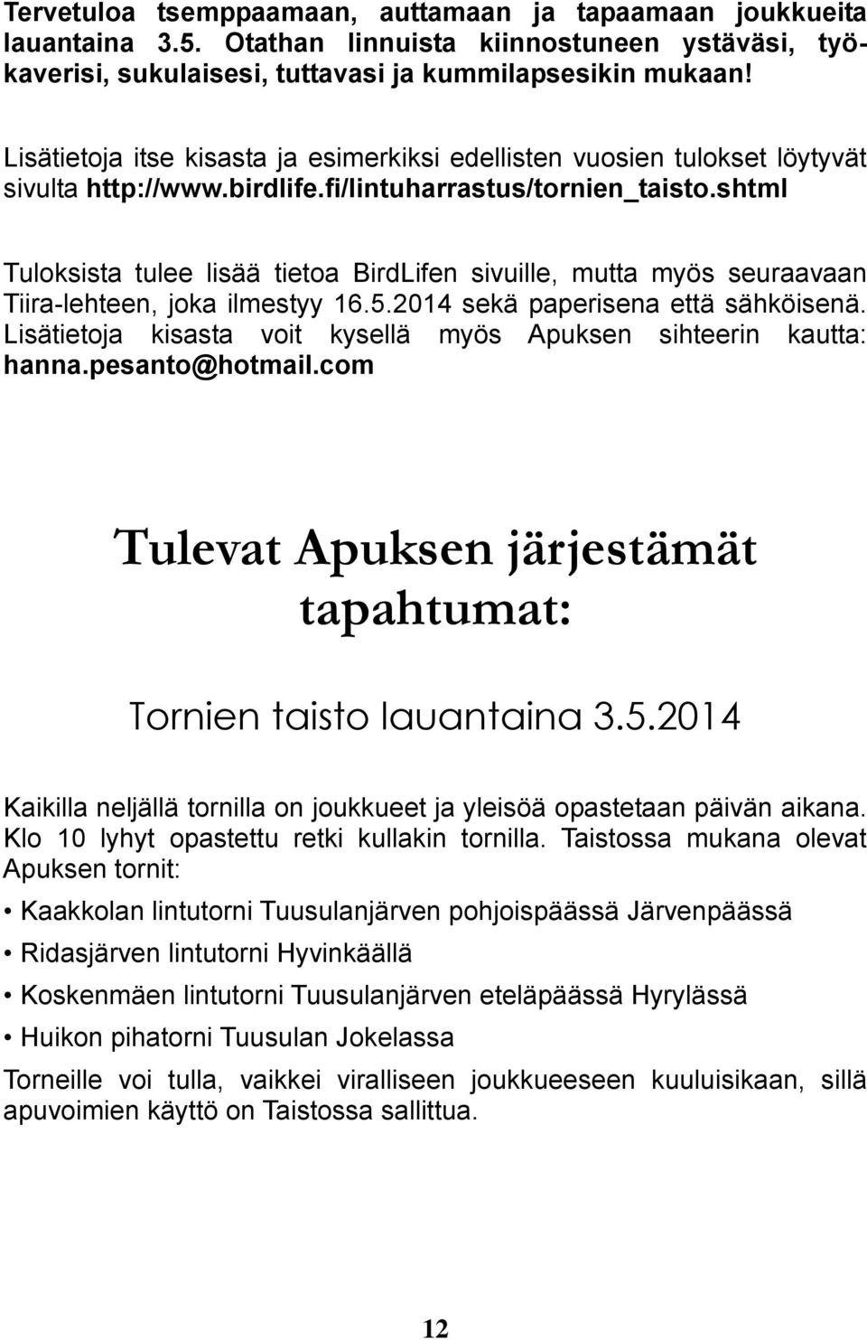 shtml Tuloksista tulee lisää tietoa BirdLifen sivuille, mutta myös seuraavaan Tiira-lehteen, joka ilmestyy 16.5.2014 sekä paperisena että sähköisenä.