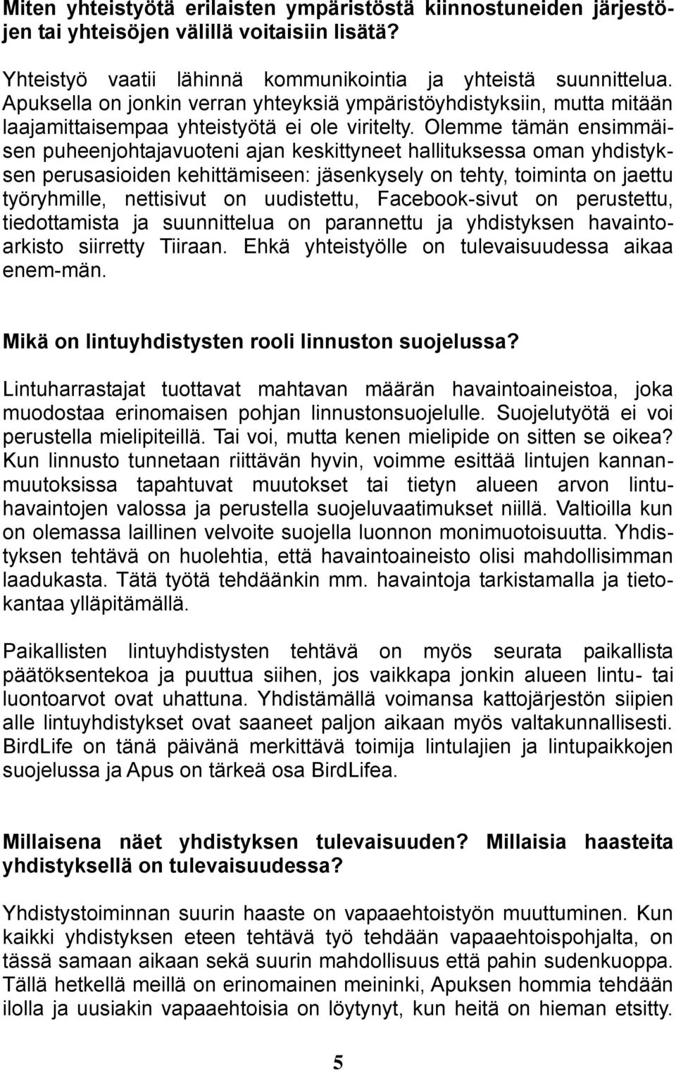 Olemme tämän ensimmäisen puheenjohtajavuoteni ajan keskittyneet hallituksessa oman yhdistyksen perusasioiden kehittämiseen: jäsenkysely on tehty, toiminta on jaettu työryhmille, nettisivut on