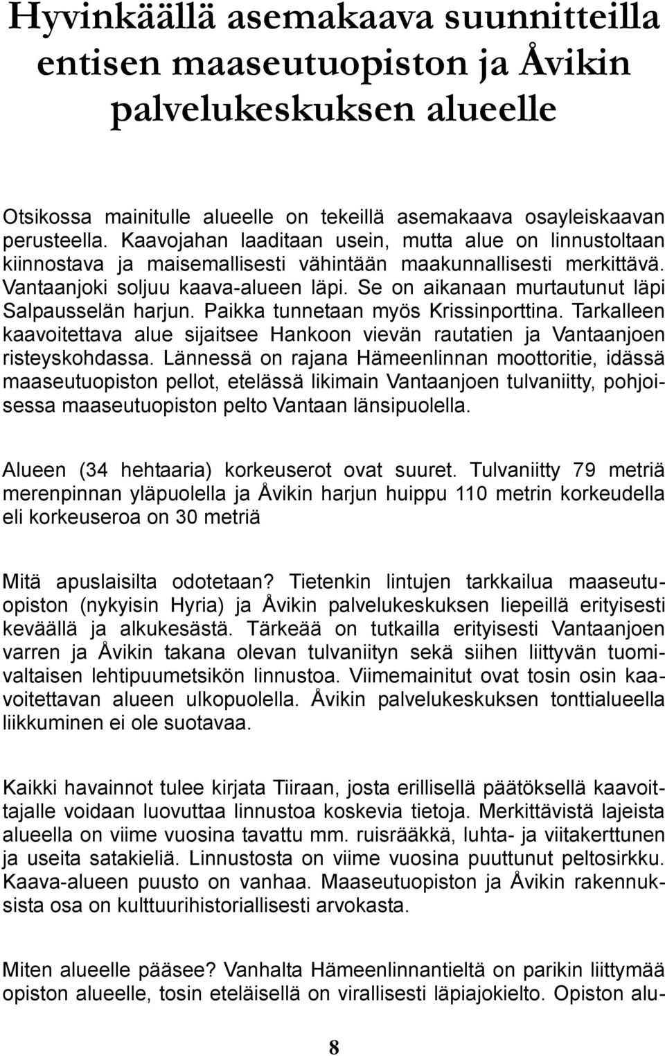 Se on aikanaan murtautunut läpi Salpausselän harjun. Paikka tunnetaan myös Krissinporttina. Tarkalleen kaavoitettava alue sijaitsee Hankoon vievän rautatien ja Vantaanjoen risteyskohdassa.