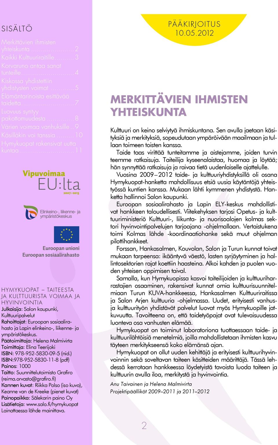 ..11 Hymykuopat Taiteesta ja kulttuurista voimaa ja hyvinvointia Julkaisija: Salon kaupunki, Kulttuuripalvelut Rahoittajat: Euroopan sosiaalirahasto ja Lapin elinkeino-, liikenne- ja ympäristökeskus.