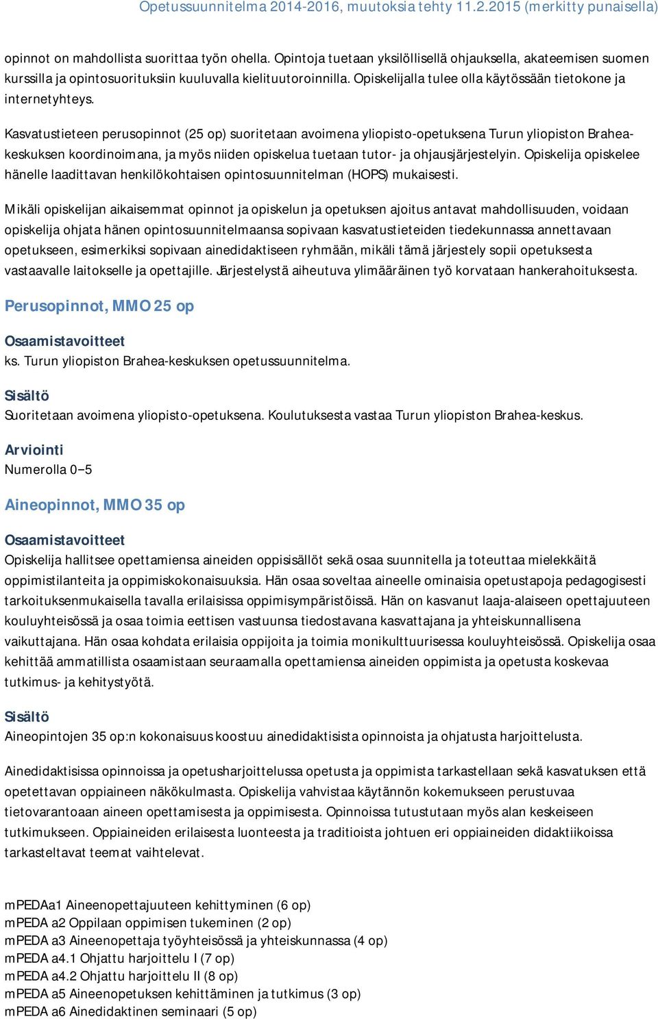 Kasvatustieteen perusopinnot (25 op) suoritetaan avoimena yliopisto-opetuksena Turun yliopiston Braheakeskuksen koordinoimana, ja myös niiden opiskelua tuetaan tutor- ja ohjausjärjestelyin.