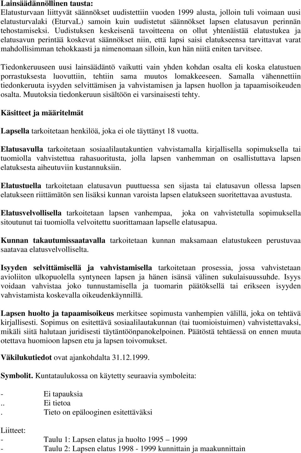 Uudistuksen keskeisenä tavoitteena on ollut yhtenäistää elatustukea ja elatusavun perintää koskevat säännökset niin, että lapsi saisi elatukseensa tarvittavat varat mahdollisimman tehokkaasti ja