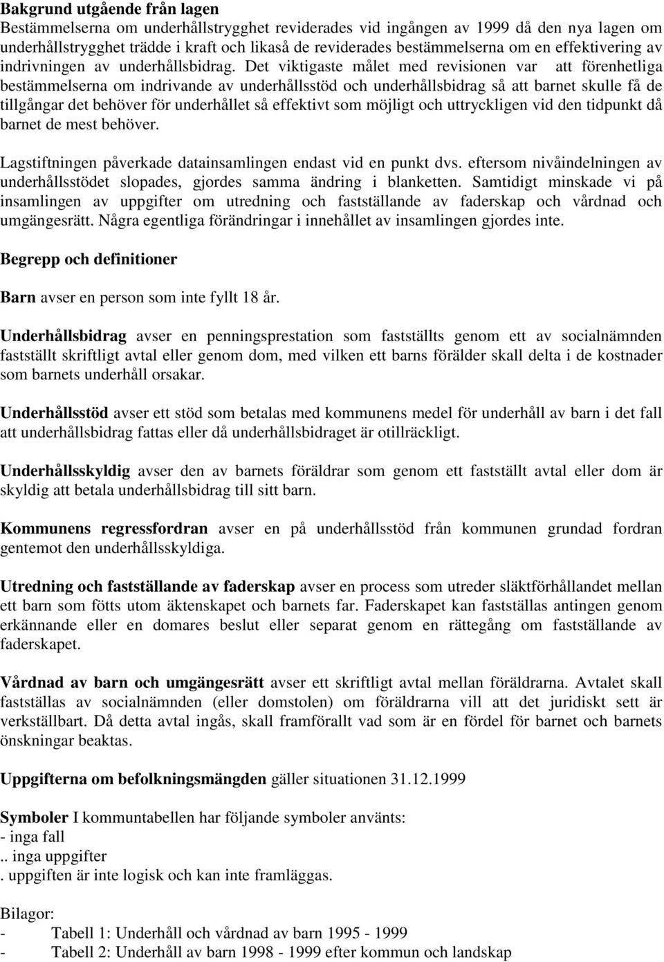 Det viktigaste målet med revisionen var att förenhetliga bestämmelserna om indrivande av underhållsstöd och underhållsbidrag så att barnet skulle få de tillgångar det behöver för underhållet så