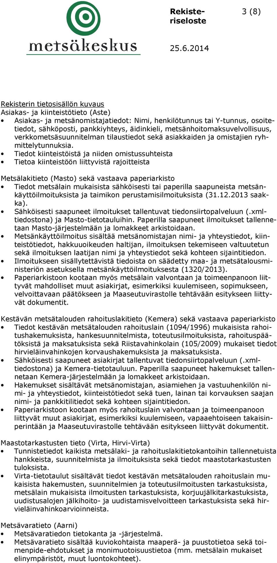 Tiedot kiinteistöistä ja niiden omistussuhteista Tietoa kiinteistöön liittyvistä rajoitteista Metsälakitieto (Masto) sekä vastaava paperiarkisto Tiedot metsälain mukaisista sähköisesti tai paperilla